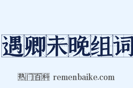 遇卿未晚组词是什么意思的图片